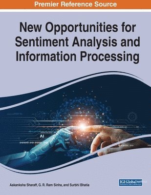 Aakanksha Sharaff, G. R. Sinha - New Opportunities for Sentiment Analysis and Information Processing, Häftad
