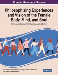 bokomslag Philosophising Experiences and Vision of the Female Body, Mind, and Soul: Historical Context and Contemporary Theory