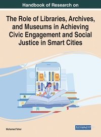 bokomslag Handbook of Research on the Role of Libraries, Archives, and Museums in Achieving Civic Engagement and Social Justice in Smart Cities