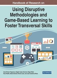 bokomslag Handbook of Research on Using Disruptive Methodologies and Game-Based Learning to Foster Transversal Skills