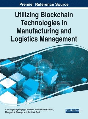 S. B. Goyal, Nijalingappa Pradeep, Piyush Kumar Shukla - Utilizing Blockchain Technologies in Manufacturing and Logistics Management, Inbunden