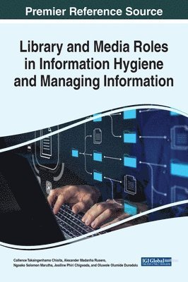 Collence Takaingenhamo Chisita, Alexander Madanha Rusero, Ngoako Solomon Marutha, Josiline Phiri Chigwada, Oluwole Olumide Durodolu - Library and Media Roles in Information Hygiene and Managing Information, Inbunden