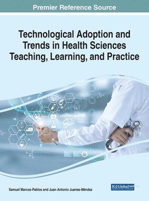 bokomslag Technological Adoption and Trends in Health Sciences Teaching, Learning, and Practice