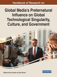 bokomslag Handbook of Research on Global Media's Preternatural Influence on Global Technological Singularity, Culture, and Government