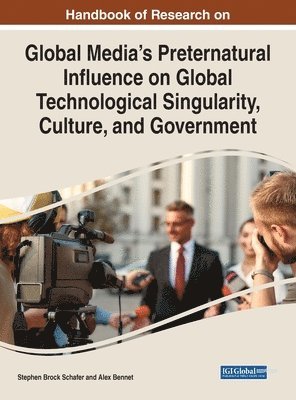 bokomslag Handbook of Research on Global Media's Preternatural Influence on Global Technological Singularity, Culture, and Government