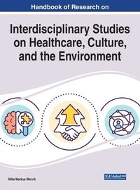 bokomslag Handbook of Research on Interdisciplinary Studies on Healthcare, Culture, and the Environment