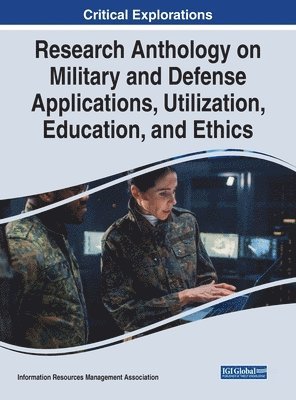 Information Resources Management Association - Research Anthology on Military and Defense Applications, Utilization, Education, and Ethics, Inbunden