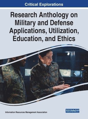 Research Anthology on Military and Defense Applications, Utilization, Education, and Ethics 1
