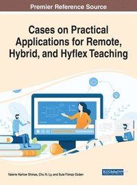 bokomslag Cases on Practical Applications for Remote, Hybrid, and Hyflex Teaching