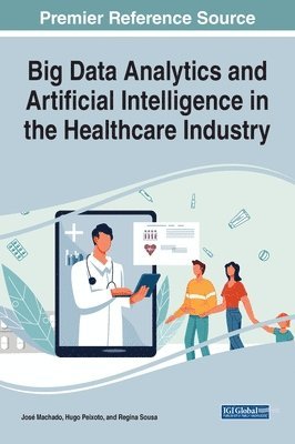 José Machado, Hugo Peixoto, Regina Sousa - Handbook of Research on Big Data Analytics and Artificial Intelligence in the Healthcare Industry, Inbunden