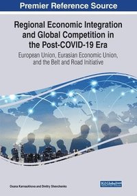bokomslag Regional Economic Integration and Global Competition in the Post-COVID-19 Era: European Union, Eurasian Economic Union, and the Belt and Road Initiati