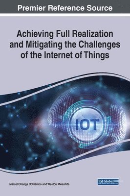 Marcel Ohanga Odhiambo, Weston Mwashita - Achieving Full Realization and Mitigating the Challenges of the Internet of Things, Inbunden