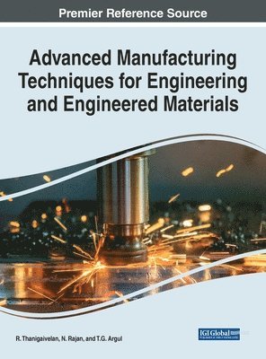 T. Rajasekaran, N. Rajan, T.G. Arul, R. Thanigaivelan, T. G. Argul - Advanced Manufacturing Techniques for Engineering and Engineered Materials, Inbunden