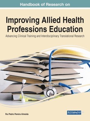 Rui Pedro Pereira Almeida - Handbook of Research on Improving Allied Health Professions Education: Advancing Clinical Training and Interdisciplinary Translational Research, Inbunden