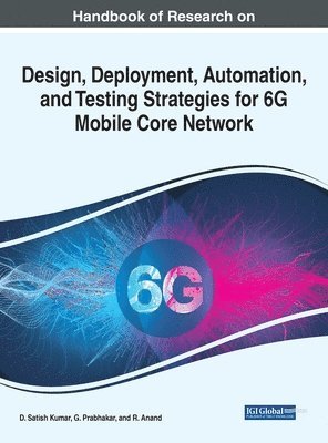 Handbook of Research on Design, Deployment, Automation, and Testing Strategies for 6G Mobile Core Network 1