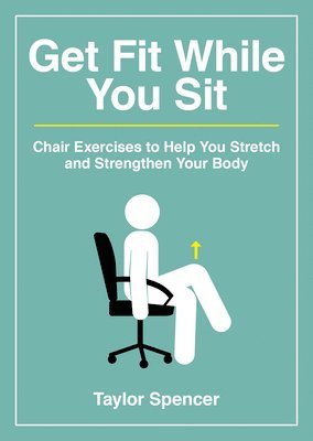 bokomslag Get Fit While You Sit: Chair Exercises to Help You Stretch and Strengthen Your Body