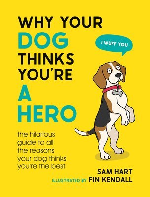 Sam Hart - Why Your Dog Thinks You're a Hero, Inbunden