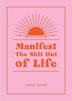 Lydia Levine - Manifest the Shit Out of Life, Inbunden