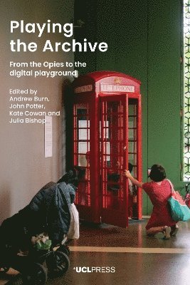 Andrew Burn, John Potter, Kate Cowan, Julia Bishop - Playing the Archive, Inbunden