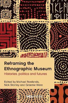 Michael Rowlands, Nick Stanley, Graeme Were - Reframing the Ethnographic Museum, Inbunden
