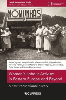 Selin Çağatay, Mátyás Erdélyi, Alexandra Ghiț, Olga Gnydiuk, Veronika Helfert, Ivelina Masheva, Zhanna Popova, Jelena Tešija, Eszter Varsa, Susan Zimmermann, Selin Cagatay, Matyas Erdelyi, Alexandra Ghit, Jelena Tesija, Selin Çagatay - Women’s Labour Activism in Eastern Europe and Beyond, Inbunden