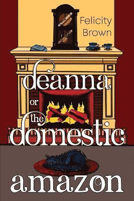 Felicity Brown - DEANNA or THE DOMESTIC AMAZON, Häftad