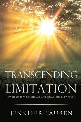 Transcending limitation how to start where you are and create your new world 1