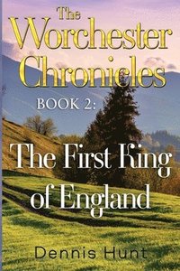 bokomslag The Worchester Chronicles Book 2: The First King of England