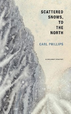 Carl Phillips - Scattered Snows, to the North, Häftad