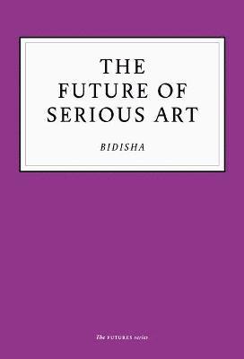 Bidisha - Future of Serious Art, Häftad