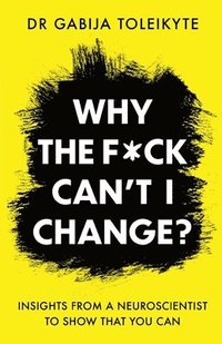 bokomslag Why the F*ck Can't I Change?: Insights from a neuroscientist to show that you can