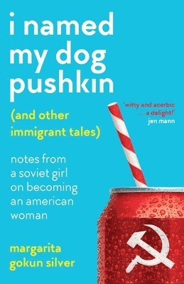 bokomslag I Named My Dog Pushkin (And Other Immigrant Tales): Notes From a Soviet Girl on Becoming an American Woman
