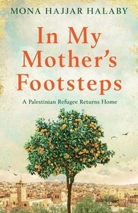 bokomslag In My Mother's Footsteps: A Palestinian Refugee Returns Home