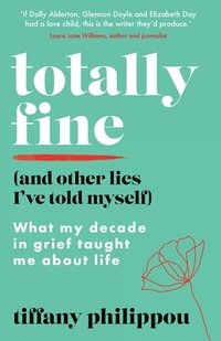 bokomslag Totally Fine (And Other Lies I've Told Myself): What my decade in grief taught me about life