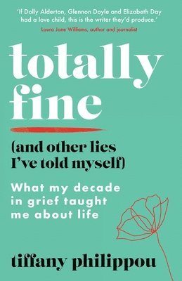Totally Fine (And Other Lies I've Told Myself): What my decade in grief taught me about life 1