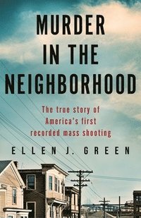 bokomslag Murder in the Neighborhood: The true story of America's first recorded mass shooting