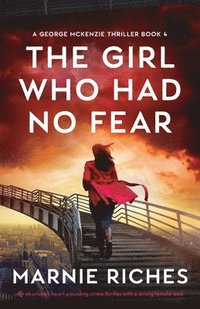 bokomslag The Girl Who Had No Fear: An absolutely heart-pounding crime thriller with a strong female lead