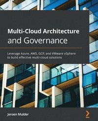 bokomslag Multi-Cloud Architecture and Governance: Leverage Azure, AWS, GCP, and VMware vSphere to build effective multi-cloud solutions