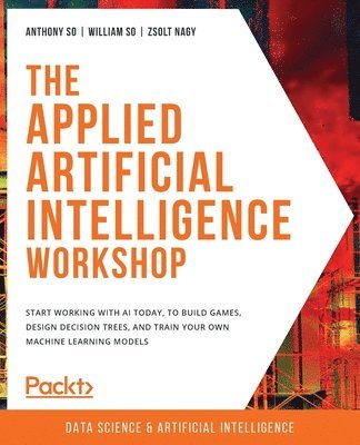 Anthony So, William So, Zsolt Nagy, Anthony, So, William, So - The Applied Artificial Intelligence Workshop, Häftad