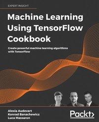 bokomslag Machine Learning Using TensorFlow Cookbook