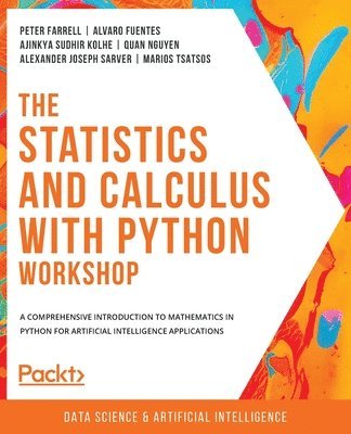Peter Farrell, Alvaro Fuentes, Ajinkya Sudhir Kolhe, Quan Nguyen, Alexander Joseph Sarver, Marios Tsatsos, Peter, Farrell, Alvaro, Fuentes, Ajinkya Sudhir Kolhe - Statistics and Calculus with Python Workshop, Häftad