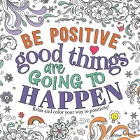 bokomslag Be Positive: Good Things Are Going to Happen: Motivational Coloring Book