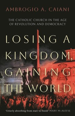 Ambrogio A. Caiani, UK) Caiani, Ambrogio A. (University of Kent - Losing a Kingdom, Gaining the World, Inbunden