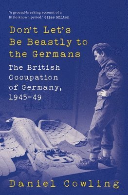 bokomslag Don't Let's Be Beastly to the Germans : The British Occupation of Germany, 1945-49