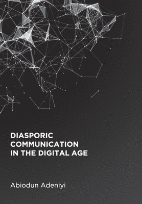 Abiodun Adeniyi - Diasporic Communication in the Digital Age, Inbunden