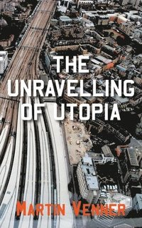 bokomslag The Unravelling of Utopia
