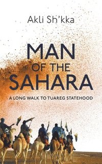 bokomslag Man Of The Sahara: A Long Walk To Tuareg Statehood