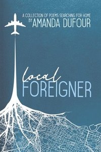 bokomslag Local Foreigner: A Collection of Poems Searching For Home by Amanda Dufour