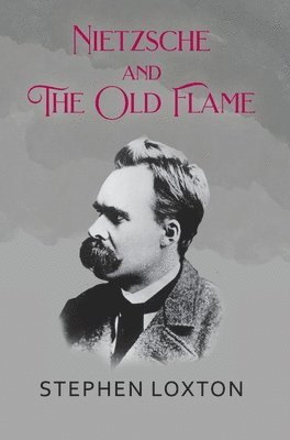 Stephen Loxton - Nietzsche and The Old Flame, Inbunden