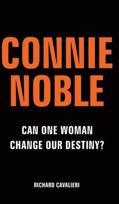 Richard Cavalieri - Connie Noble: Can One Woman Change Our Destiny?, Inbunden